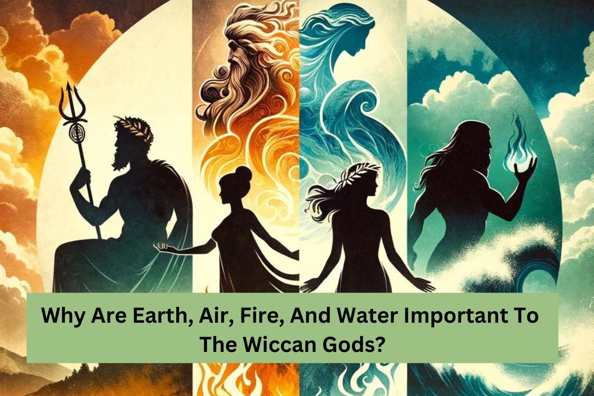 Why Are Earth, Air, Fire, And Water Important To The Wiccan Gods?