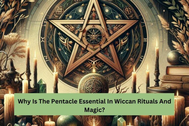 Why Is The Pentacle Essential In Wiccan Rituals And Magic?